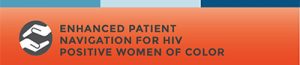 Enhanced Patient Navigation for HIV-Positive Women of Color.